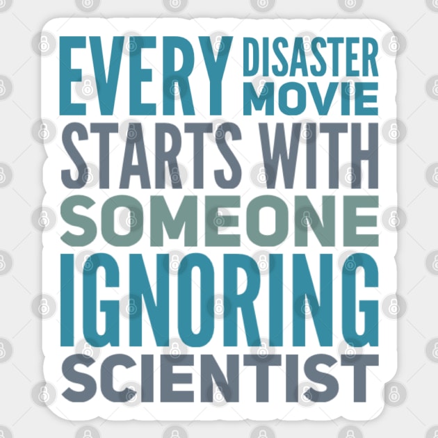 Every Disaster Movie Starts With Someone Ignoring Scientist Sticker by BoogieCreates